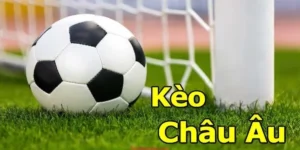 Hướng Dẫn Cách Chơi Kèo Châu Âu Hiệu Quả Cho Người Mới