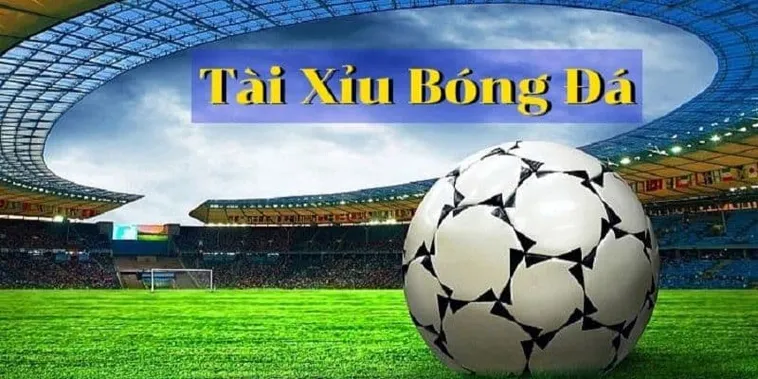 Bí Quyết Cách Chơi Kèo Tài Xỉu Bóng Đá Luôn Thắng